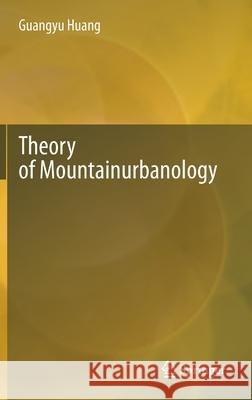 Theory of Mountainurbanology Guangyu Huang 9789811608186