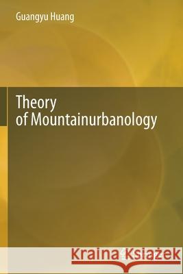 Theory of Mountainurbanology Guangyu Huang 9789811608216