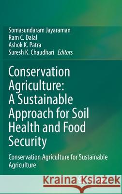 Conservation Agriculture: A Sustainable Approach for Soil Health and Food Security: Conservation Agriculture for Sustainable Agriculture Somasundaram Jayaraman Ram C. Dalal Ashok K. Patra 9789811608261 Springer