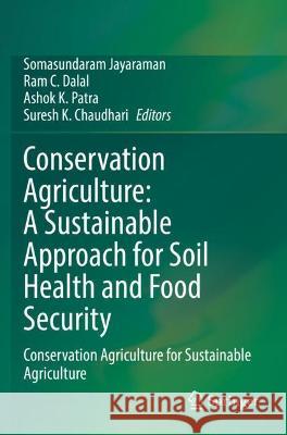 Conservation Agriculture: A Sustainable Approach for Soil Health and Food Security: Conservation Agriculture for Sustainable Agriculture Jayaraman, Somasundaram 9789811608292