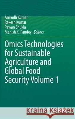 Omics Technologies for Sustainable Agriculture and Global Food Security Volume 1 Kumar, Anirudh 9789811608308
