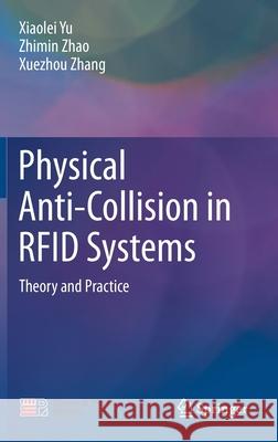 Physical Anti-Collision in Rfid Systems: Theory and Practice Xiaolei Yu Zhimin Zhao Xuezhou Zhang 9789811608346 Springer