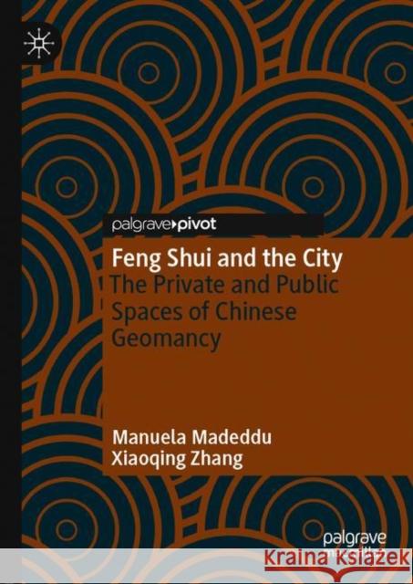 Feng Shui and the City: The Private and Public Spaces of Chinese Geomancy Manuela Madeddu Xiaoqing Zhang 9789811608469 Palgrave Pivot