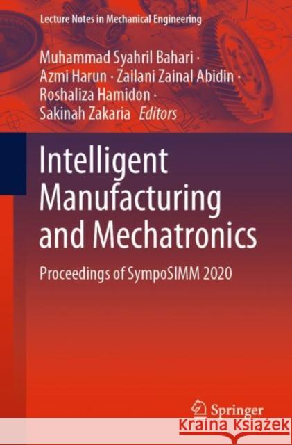 Intelligent Manufacturing and Mechatronics: Proceedings of Symposimm 2020 Muhammad Syahril Bahari Azmi Harun Zailani Zaina 9789811608650 Springer