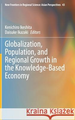 Globalization, Population, and Regional Growth in the Knowledge-Based Economy Kenichiro Ikeshita Daisuke Ikazaki 9789811608841 Springer