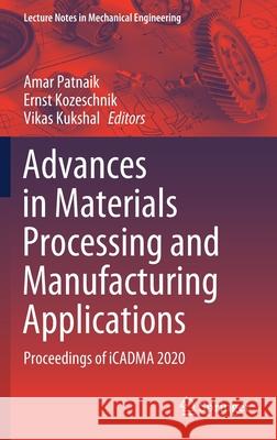 Advances in Materials Processing and Manufacturing Applications: Proceedings of Icadma 2020 Amar Patnaik Ernst Kozeschnik Vikas Kukshal 9789811609084