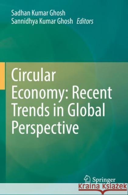 Circular Economy: Recent Trends in Global Perspective Sadhan Kumar Ghosh Sannidhya Kumar Ghosh 9789811609152 Springer