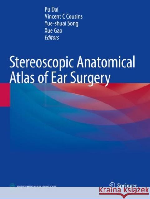 Stereoscopic Anatomical Atlas of Ear Surgery Pu Dai Vincent C. Cousins Yue-Shuai Song 9789811609299