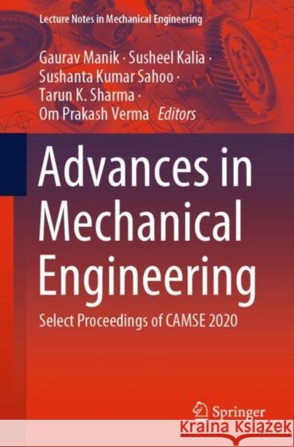 Advances in Mechanical Engineering: Select Proceedings of Camse 2020 Gaurav Manik Susheel Kalia Sushanta Kumar Sahoo 9789811609411