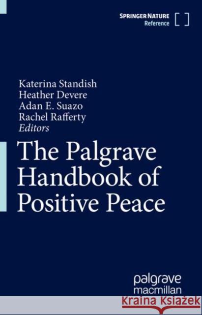 The Palgrave Handbook of Positive Peace Katerina Standish Heather Devere Adan Suazo 9789811609688 Palgrave MacMillan