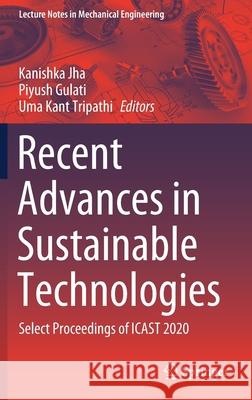 Recent Advances in Sustainable Technologies: Select Proceedings of Icast 2020 Kanishka Jha Piyush Gulati Uma Kant Tripathi 9789811609756