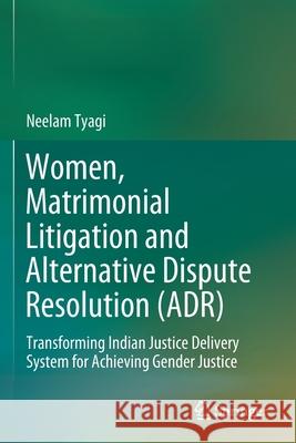 Women, Matrimonial Litigation and Alternative Dispute Resolution (Adr): Transforming Indian Justice Delivery System for Achieving Gender Justice Tyagi, Neelam 9789811610172 Springer