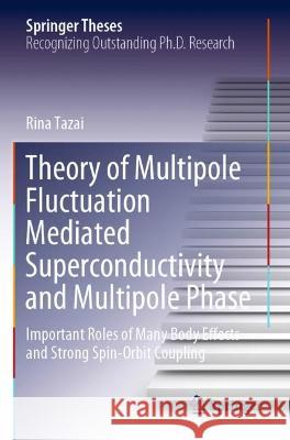 Theory of Multipole Fluctuation Mediated Superconductivity and Multipole Phase: Important Roles of Many Body Effects and Strong Spin-Orbit Coupling Tazai, Rina 9789811610288 Springer Nature Singapore