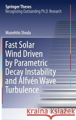 Fast Solar Wind Driven by Parametric Decay Instability and Alfvén Wave Turbulence Shoda, Munehito 9789811610295 Springer