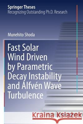 Fast Solar Wind Driven by Parametric Decay Instability and Alfvén Wave Turbulence Munehito Shoda 9789811610325 Springer Nature Singapore