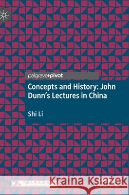 Concepts and History: John Dunn's Lectures in China Shi Li 9789811610622 Palgrave MacMillan