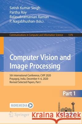 Computer Vision and Image Processing: 5th International Conference, Cvip 2020, Prayagraj, India, December 4-6, 2020, Revised Selected Papers, Part I Singh, Satish Kumar 9789811610851