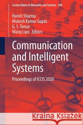 Communication and Intelligent Systems: Proceedings of Iccis 2020 Harish Sharma Mukesh Kumar Gupta G. S. Tomar 9789811610882 Springer