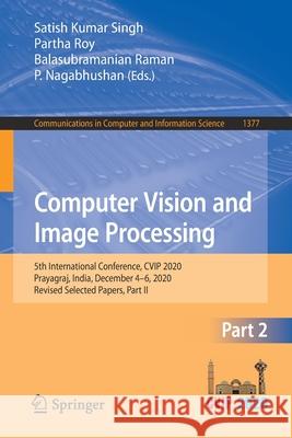 Computer Vision and Image Processing: 5th International Conference, Cvip 2020, Prayagraj, India, December 4-6, 2020, Revised Selected Papers, Part II Singh, Satish Kumar 9789811610912
