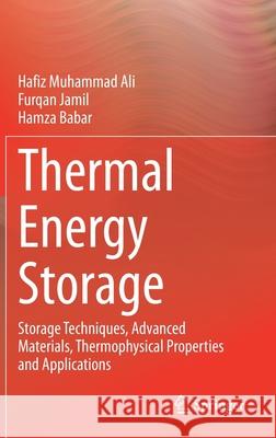 Thermal Energy Storage: Storage Techniques, Advanced Materials, Thermophysical Properties and Applications Hafiz Muhammad Ali Furqan Jamil Hamza Babar 9789811611308 Springer