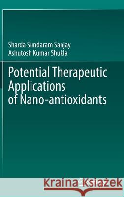 Potential Therapeutic Applications of Nano-Antioxidants Sharda Sundara Ashutosh Kumar Shukla 9789811611421 Springer