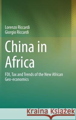 China in Africa: Fdi, Tax and Trends of the New African Geo-Economics Lorenzo Riccardi Giorgio Riccardi 9789811611476 Springer