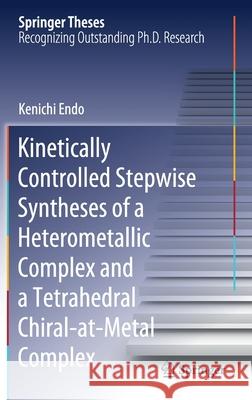 Kinetically Controlled Stepwise Syntheses of a Heterometallic Complex and a Tetrahedral Chiral-At-Metal Complex Kenichi Endo 9789811611629 Springer