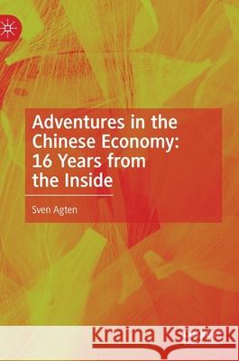 Adventures in the Chinese Economy: 16 Years from the Inside Agten, Sven 9789811611667 Palgrave MacMillan