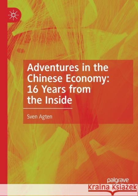 Adventures in the Chinese Economy: 16 Years from the Inside Agten, Sven 9789811611698 Springer Nature Singapore