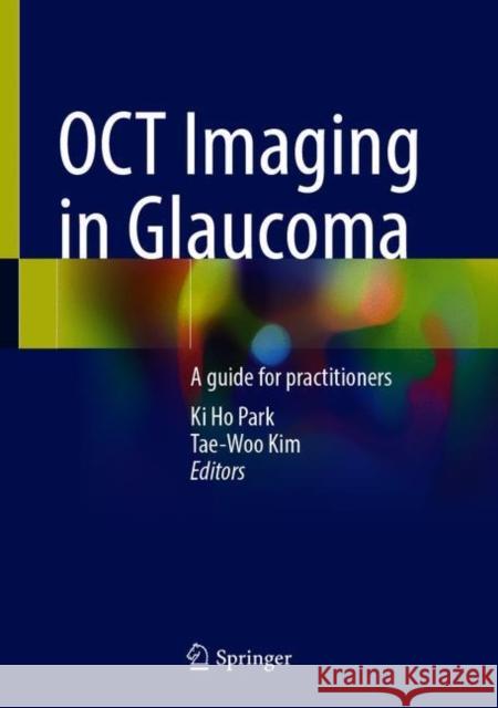 Oct Imaging in Glaucoma: A Guide for Practitioners Ki Ho Park Tae-Woo Kim 9789811611773 Springer