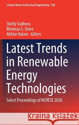 Latest Trends in Renewable Energy Technologies: Select Proceedings of Ncrese 2020 Shelly Vadhera Bhimrao S Akhtar Kalam 9789811611858