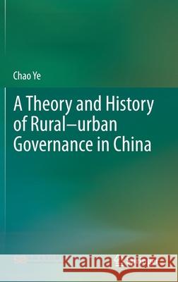 A Theory and History of Rural-Urban Governance in China Chao Ye 9789811612008 Springer