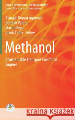 Methanol: A Sustainable Transport Fuel for Si Engines Avinash Kumar Agarwal Hardikk Valera Martin Pexa 9789811612237 Springer