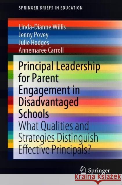 Principal Leadership for Parent Engagement in Disadvantaged Schools: What Qualities and Strategies Distinguish Effective Principals? Linda-Dianne Willis Jenny Povey Julie Hodges 9789811612633