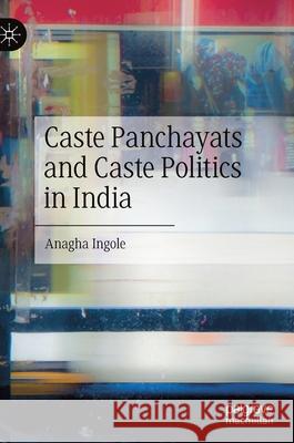 Caste Panchayats and Caste Politics in India Anagha Ingole 9789811612749 Palgrave MacMillan