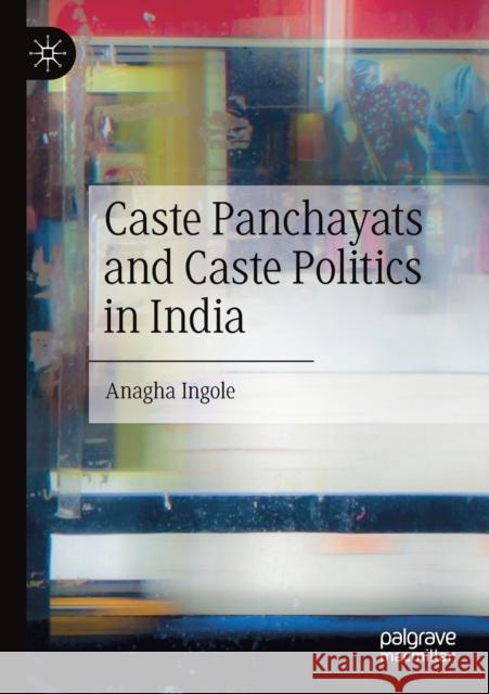 Caste Panchayats and Caste Politics in India Anagha Ingole 9789811612770