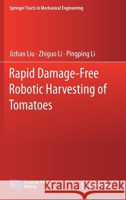 Rapid Damage-Free Robotic Harvesting of Tomatoes Jizhan Liu Zhiguo Li Pingping Li 9789811612831 Springer