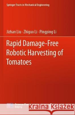 Rapid Damage-Free Robotic Harvesting of Tomatoes Jizhan Liu, Zhiguo Li, Pingping Li 9789811612862