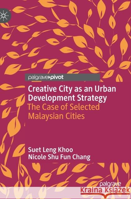 Creative City as an Urban Development Strategy: The Case of Selected Malaysian Cities Suet Leng Khoo Nicole Shu Fun Chang 9789811612909 Palgrave Pivot