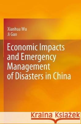 Economic Impacts and Emergency Management of Disasters in China Xianhua Wu, Ji Guo 9789811613210 Springer Nature Singapore