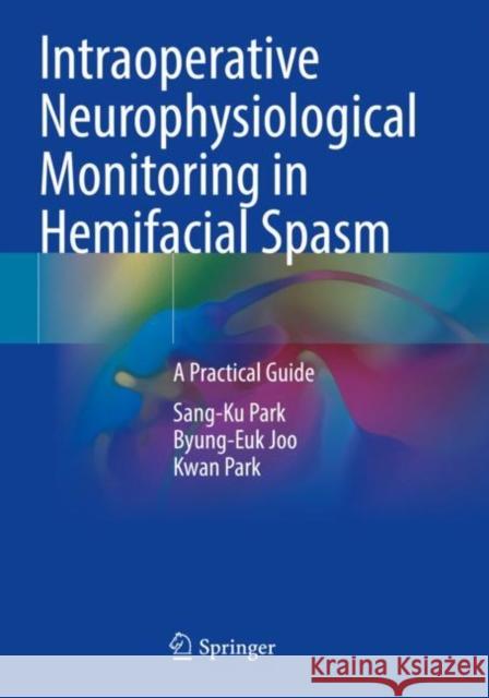 Intraoperative Neurophysiological Monitoring in Hemifacial Spasm Sang-Ku Park, Byung-Euk Joo, Kwan Park 9789811613296