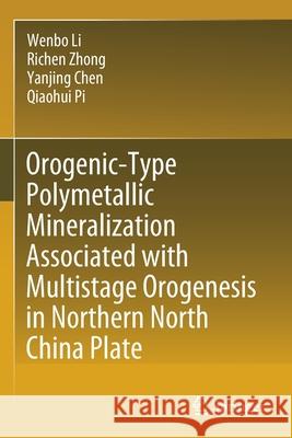 Orogenic-Type Polymetallic Mineralization Associated with Multistage Orogenesis in Northern North China Plate Wenbo Li Richen Zhong Yanjing Chen 9789811613487