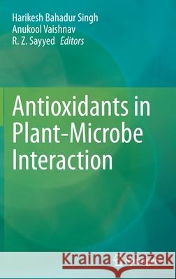 Antioxidants in Plant-Microbe Interaction Harikesh Bahadur Singh Anukool Vaishnav R. Z. Sayyed 9789811613494 Springer