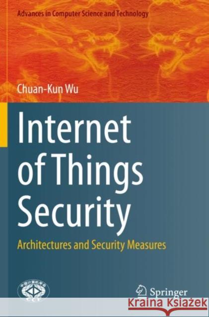 Internet of Things Security: Architectures and Security Measures Wu, Chuan-Kun 9789811613746 Springer Nature Singapore