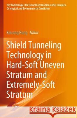 Shield Tunneling Technology in Hard-Soft Uneven Stratum and Extremely-Soft Stratum  9789811613852 Springer Nature Singapore