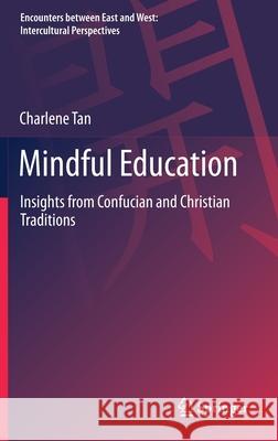 Mindful Education: Insights from Confucian and Christian Traditions Charlene Tan 9789811614040 Springer