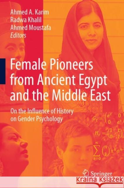 Female Pioneers from Ancient Egypt and the Middle East: On the Influence of History on Gender Psychology Ahmed A. Karim Radwa Khalil Ahmed Moustafa 9789811614125