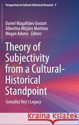 Theory of Subjectivity from a Cultural-Historical Standpoint: González Rey's Legacy Goulart, Daniel Magalhães 9789811614163