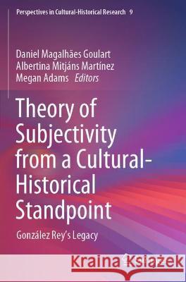 Theory of Subjectivity from a Cultural-Historical Standpoint: González Rey's Legacy Goulart, Daniel Magalhães 9789811614194