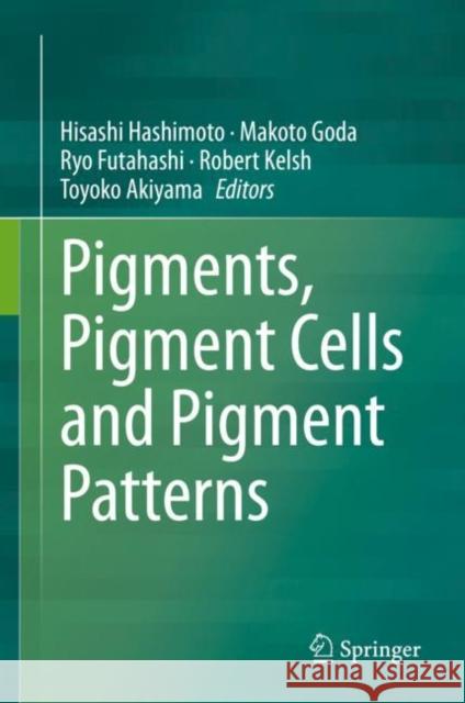 Pigments, Pigment Cells and Pigment Patterns Hisashi Hashimoto Makoto Goda Ryo Futahashi 9789811614897 Springer